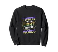 I WRITE WITH LIGHT INSTEAD OF WORDS Sweatshirt