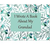 I Wrote A book About Grandad: Fill In The Blank Book With Prompts About What I Love About Grandad Perfect Gift For Grandad On Birthday , Fathers Day ... Present Or On Any Occasion From Kids