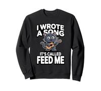 I Wrote A Song It's Called Feed Me Funny Cat Sweatshirt