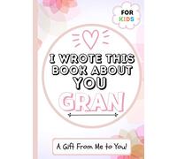 I Wrote This Book About You Gran: A Child's Fill in The Blank Gift Book For Their Special Gran Perfect for Kid's 7 x 10 inch