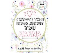 I Wrote This Book About You Nanna: A Child's Fill in The Blank Gift Book For Their Special Nanna Perfect for Kid's 7 x 10 inch
