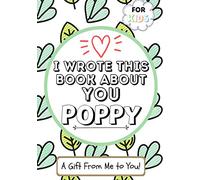 I Wrote This Book About You Poppy: A Child's Fill in The Blank Gift Book For Their Special Poppy Perfect for Kid's 7 x 10 inch