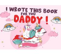 I wrote this book for you Daddy: Unicorn and Dad Fill in The Blank Book With Prompts For Kids, Dad I Wrote A Book About You| Unique Customizable Gifts ... Day From Daughter / Birthday gifts from kids