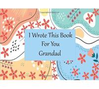 I Wrote This Book For You Grandad: Fill In The Blank Book With Prompts About What I Love About Grandad Perfect Gift For Grandad On Birthday , Fathers ... From Granddaughters or Grandson ( kids )