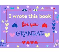 I Wrote This Book for You Grandad: Fill In The Blank Prompts Book About What I love About Grandad. Happy Fathers Day Personalized Gifts for Grandad From Granddaughter