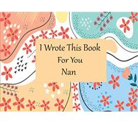 I Wrote This Book For You Nan: Fill In The Blank Book With Prompts About What I Love About Nan Perfect Gift For Nan On Birthday , Mothers Day , ... From Granddaughters or Grandsons ( kids )