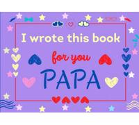 I Wrote This Book for You Papa: Fill In The Blank Prompts Book About What I love About Papa. Happy Fathers Day Personalized Gifts for Papa From Kids