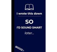 I Wrote This Down So I'd Sound Smart Later: Funny Gift Notebook Journal for Friends and Family.