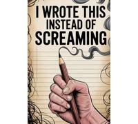I Wrote This Instead of Screaming: A Journal for Quiet Rage, Petty Thoughts, and Surviving the Day