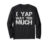 I Yap Too Much Sarcastic Funny Talkative Gift Joke Yap Long Sleeve T-Shirt
