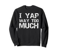 I Yap Too Much Sarcastic Funny Talkative Gift Joke Yap Sweatshirt