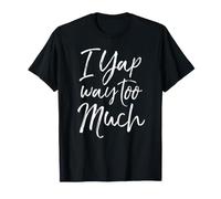 I Yap Way Too Much Sarcastic Quote Yap Saying Joke Yap T-Shirt