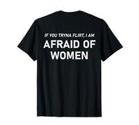 I You Trying to Flirt Afraid of Women Funny Flirting ON Back T-Shirt