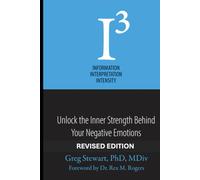 I3 - Information, Interpretation, Intensity - REVISED: Unlock the Inner Strength Behind Your Negative Emotions: 1