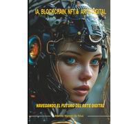 IA, BLOCKCHAIN, NFT & ARTE DIGITAL: NAVEGANDO EL FUTURO DEL ARTE DIGITAL