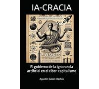 IA-CRACIA: El gobierno de la ignorancia artificial en el ciber-capitalismo (Inteligencia Artificial)