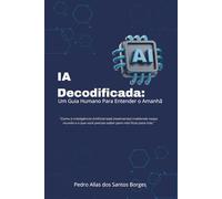 IA Decodificada: Um Guia Humano Para Entender o Amanhã