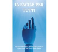 IA Facile per Tutti: Scopri come usare l’Intelligenza Artificiale anche se parti da zero. Strumenti gratuiti, esempi pratici e soluzioni immediate.