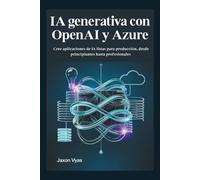 IA generativa con OpenAI y Azure: Cree aplicaciones de IA listas para producción, desde principiantes hasta profesionales