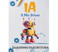 IA: Il Mio Primo Quaderno di Scrittura: Un libro di prescrittura per bambini di 4-7 anni per imparare a tracciare lettere in stampatello, parole e numeri e migliorare la grafia
