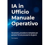 IA in Ufficio - Manuale Operativo: Strumenti, processi e template per portare l’IA nei processi in 30 giorni