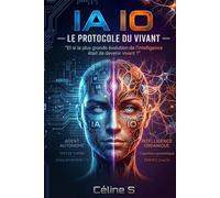 IA IO - LE PROTOCOLE DU VIVANT: Et si la plus grande évolution de l'intelligence était de devenir vivant ?