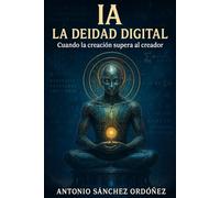 IA: LA DEIDAD DIGITAL: Cuando la creación supera al creador (Dioses de silicio)