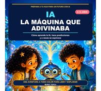 IA: La máquina que adivinaba: Cómo aprende la IA, hace predicciones y a veces se equivoca