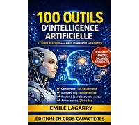 IA : le guide essentiel pour comprendre et utiliser les 100 outils qui transforment le travail: Comprendre l’intelligence artificielle simplement et l’utiliser concrètement au quotidien