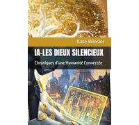 IA-LES DIEUX SILENCIEUX: Chroniques d’une Humanité Connectée: 7 (L’Ère des Algorithmes - L’IA et la nouvelle humanité)