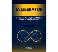 IA LIBERATOR: 5 systèmes IA pour créer des revenus automatiques + 25 prompts exclusifs