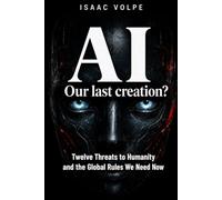 IA. OUR LAST CREATION? Twelve Threats to Humanity and the Global Rules We Need Now