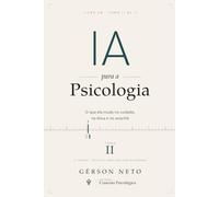 IA para a Psicologia: o que a inteligência artificial muda no cuidado em saúde mental (2ª Edição): TOMO II: o que ela muda no cuidado, na ética e no amanhã: 2