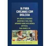 IA para Crianças com Dislexia: Um Livro de Atividades Divertido e Fácil para Aprender Sobre Inteligência Artificial Para Idades 5-10