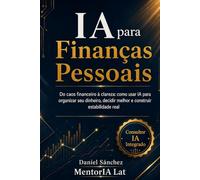 IA para Finanças Pessoais: Do caos financeiro à clareza: como usar IA para organizar seu dinheiro, decidir melhor e construir estabilidade real