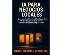 IA para Negocios Locales: Cómo usar inteligencia artificial para atraer más clientes, automatizar tareas y aumentar ventas en tu negocio físico.