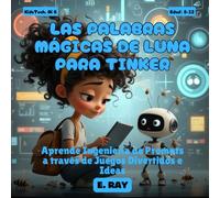 IA PARA NIÑOS - LAS PALABRAS MÁGICAS DE LUNA PARA TINKER: Aprende Ingeniería de Prompts a través de Juegos Divertidos e Ideas