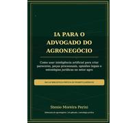 IA para o Advogado do Agronegócio: Como usar inteligência artificial para criar pareceres, peças processuais, opiniões legais e estratégias jurídicas no setor agro