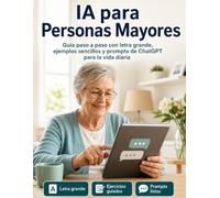 IA para Personas Mayores: Guía paso a paso con letra grande, ejemplos sencillos y prompts de ChatGPT para la vida diaria
