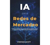 IA para Redes de Mercadeo: El sistema completo para reclutar, construir equipos y escalar tu negocio de redes de mercadeo con inteligencia artificial