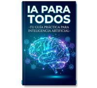 IA PARA TODOS: Tu guía práctica para inteligencia artificial (DIARIOS Y CUADERNOS PRÁCTICOS)
