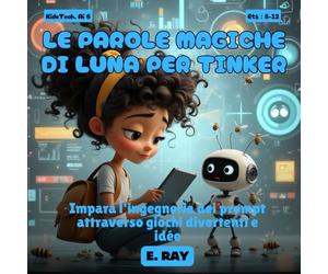 IA PER BAMBINI - LE PAROLE MAGICHE DI LUNA PER TINKER: Impara l'ingegneria dei prompt attraverso giochi divertenti e idée