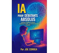 IA pour Débutants Absolus: Comment l'intelligence artificielle transforme le monde - et comment vous pouvez en profiter: 1 (Série de Business en Ligne Avec l'Ia)