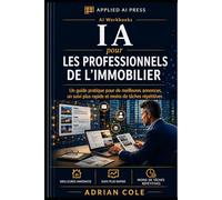 IA pour les professionnels de l'Immobilier: Un guide pratique pour de meilleures annonces, un suivi plus rapide et moins de tâches (IA pour les agents immobiliers et professionnels de l'immobilier)