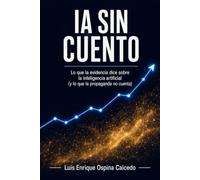 IA sin cuento: Lo que la evidencia dice sobre la inteligencia artificial (y lo que la propaganda no cuenta)