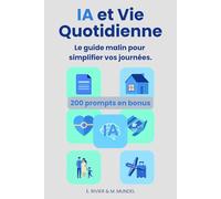 IA & Vie Quotidienne : Le guide malin pour simplifier vos journées: L’assistant IA concret pour aider seniors, familles et débutants dans la vie de ... référence pour comprendre et utiliser l'IA)
