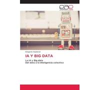 Ia Y Big Data: La IA y Big dataDel dato a la inteligencia colectiva