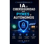IA y Ciberseguridad para PYMES y Autónomos: Guía práctica para usar ChatGPT sin filtrar datos, evitar fraudes digitales, proteger tu negocio y trabajar seguro aunque no seas informático