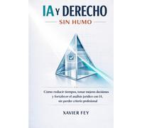 IA Y DERECHO SIN HUMO: Cómo reducir tiempos, tomar mejores decisiones y fortalecer el análisis jurídico con IA, sin perder criterio profesional (IA y Derecho Aplicado)