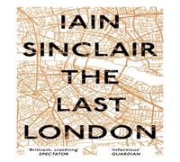 Iain Sinclair The Last London: True Fictions from an Unreal City Paperback Book Iain Sinclair Multicolor